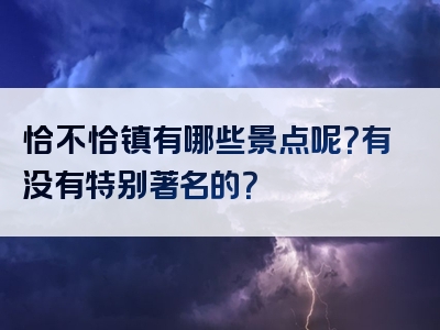 恰不恰镇有哪些景点呢？有没有特别著名的？