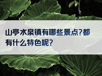 山亭水泉镇有哪些景点？都有什么特色呢？
