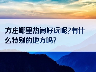 方庄哪里热闹好玩呢？有什么特别的地方吗？