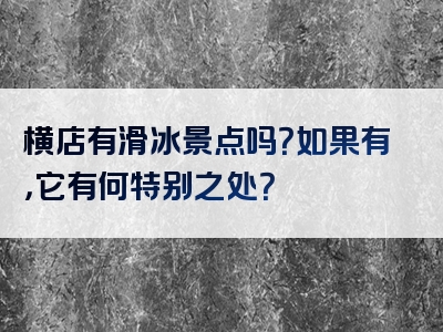 横店有滑冰景点吗？如果有，它有何特别之处？