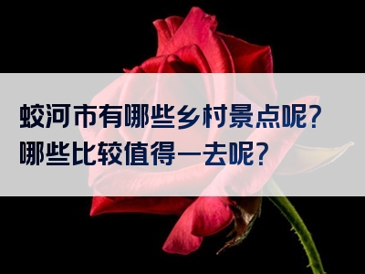 蛟河市有哪些乡村景点呢？哪些比较值得一去呢？