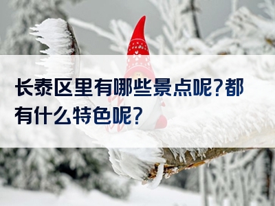 长泰区里有哪些景点呢？都有什么特色呢？