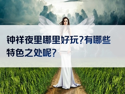 钟祥夜里哪里好玩？有哪些特色之处呢？