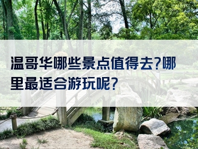 温哥华哪些景点值得去？哪里最适合游玩呢？