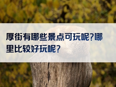 厚街有哪些景点可玩呢？哪里比较好玩呢？