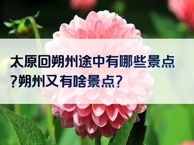 太原回朔州途中有哪些景点？朔州又有啥景点？