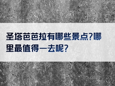 圣塔芭芭拉有哪些景点？哪里最值得一去呢？