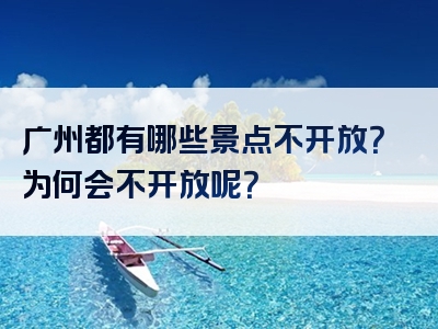 广州都有哪些景点不开放？为何会不开放呢？
