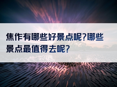 焦作有哪些好景点呢？哪些景点最值得去呢？