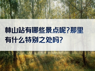 林山站有哪些景点呢？那里有什么特别之处吗？
