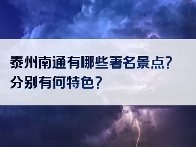 泰州南通有哪些著名景点？分别有何特色？