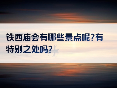 铁西庙会有哪些景点呢？有特别之处吗？