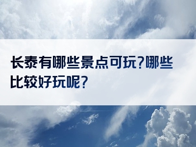长泰有哪些景点可玩？哪些比较好玩呢？