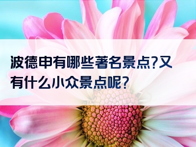 波德申有哪些著名景点？又有什么小众景点呢？