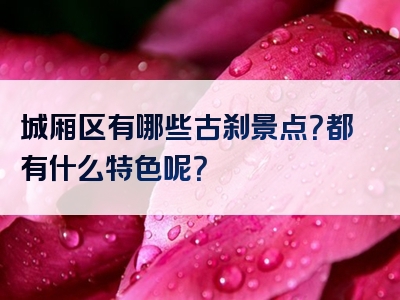 城厢区有哪些古刹景点？都有什么特色呢？