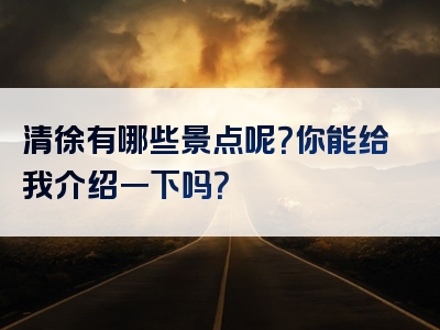 清徐有哪些景点呢？你能给我介绍一下吗？