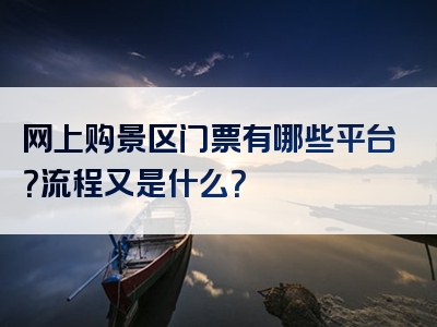 网上购景区门票有哪些平台？流程又是什么？