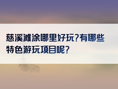 慈溪滩涂哪里好玩？有哪些特色游玩项目呢？