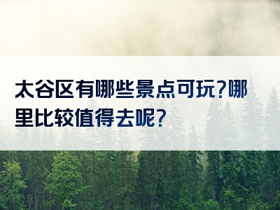 太谷区有哪些景点可玩？哪里比较值得去呢？
