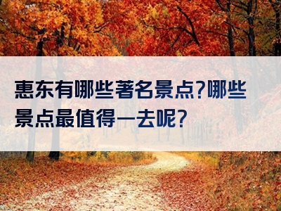 惠东有哪些著名景点？哪些景点最值得一去呢？