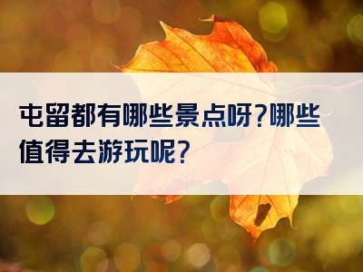 屯留都有哪些景点呀？哪些值得去游玩呢？