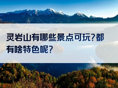 灵岩山有哪些景点可玩？都有啥特色呢？