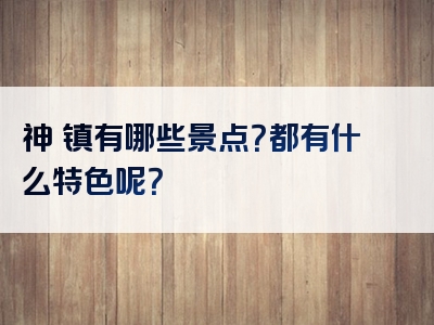 神垕镇有哪些景点？都有什么特色呢？