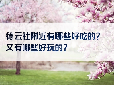 德云社附近有哪些好吃的？又有哪些好玩的？