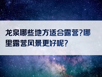 龙泉哪些地方适合露营？哪里露营风景更好呢？