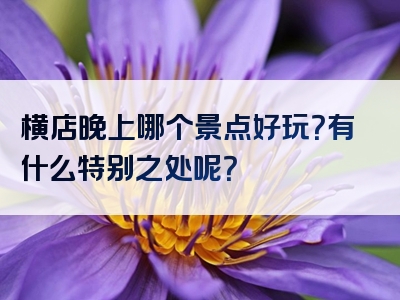 横店晚上哪个景点好玩？有什么特别之处呢？