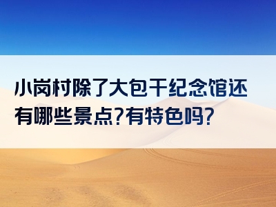 小岗村除了大包干纪念馆还有哪些景点？有特色吗？