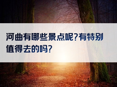 河曲有哪些景点呢？有特别值得去的吗？
