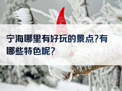 宁海哪里有好玩的景点？有哪些特色呢？