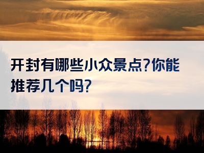 开封有哪些小众景点？你能推荐几个吗？