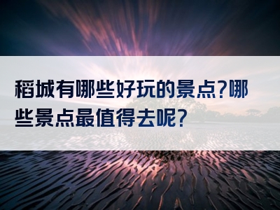 稻城有哪些好玩的景点？哪些景点最值得去呢？