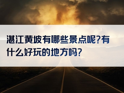 湛江黄坡有哪些景点呢？有什么好玩的地方吗？