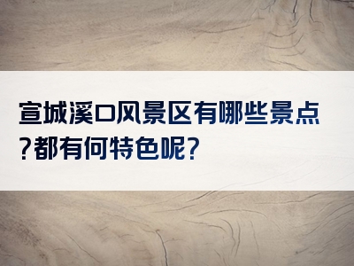 宣城溪口风景区有哪些景点？都有何特色呢？