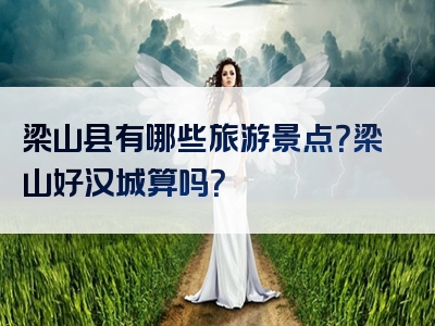 梁山县有哪些旅游景点？梁山好汉城算吗？