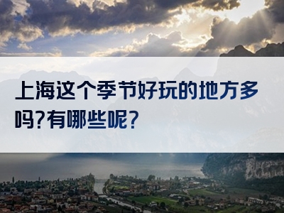 上海这个季节好玩的地方多吗？有哪些呢？