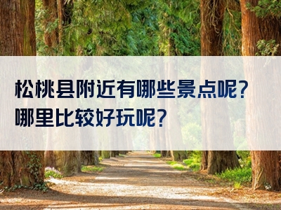 松桃县附近有哪些景点呢？哪里比较好玩呢？