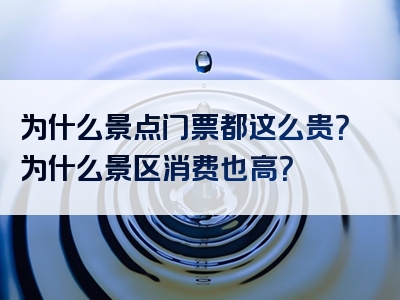 为什么景点门票都这么贵？为什么景区消费也高？