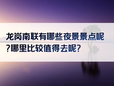 龙岗南联有哪些夜景景点呢？哪里比较值得去呢？