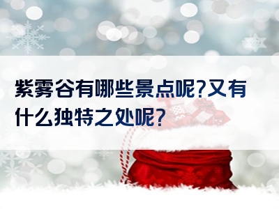 紫雾谷有哪些景点呢？又有什么独特之处呢？