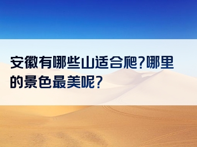安徽有哪些山适合爬？哪里的景色最美呢？