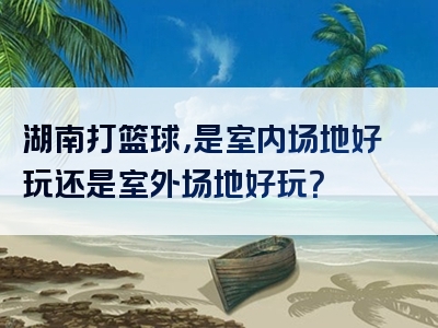 湖南打篮球，是室内场地好玩还是室外场地好玩？