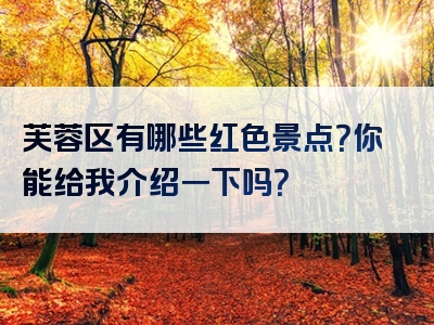 芙蓉区有哪些红色景点？你能给我介绍一下吗？