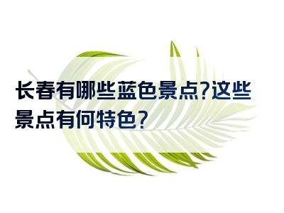 长春有哪些蓝色景点？这些景点有何特色？