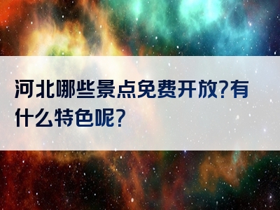 河北哪些景点免费开放？有什么特色呢？