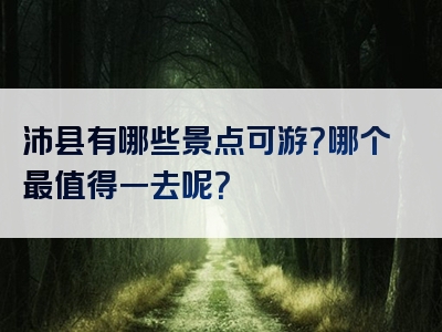 沛县有哪些景点可游？哪个最值得一去呢？