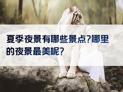 夏季夜景有哪些景点？哪里的夜景最美呢？